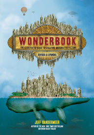 Title: Wonderbook (Revised and Expanded): The Illustrated Guide to Creating Imaginative Fiction, Author: Jeff VanderMeer