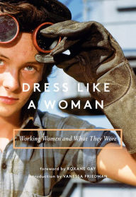 Title: Dress Like a Woman: Working Women and What They Wore, Author: Abrams Books