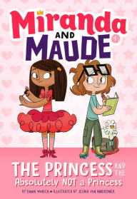Title: The Princess and the Absolutely Not a Princess (Miranda and Maude #1), Author: Emma Wunsch