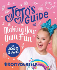 Title: JoJo's Guide to Making Your Own Fun: #DoItYourself, Author: JoJo Siwa
