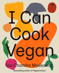 Title: I Can Cook Vegan: A Plant-Based Cookbook, Author: Isa Chandra Moskowitz