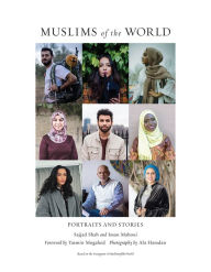 Title: Muslims of the World: Portraits and Stories of Hope, Survival, Loss, and Love, Author: Sajjad Shah