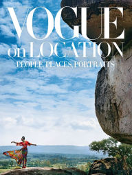 Title: Vogue on Location: People, Places, Portraits, Author: Vogue Editors