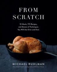 Title: From Scratch: 10 Meals, 175 Recipes, and Dozens of Techniques You Will Use Over and Over, Author: Michael Ruhlman