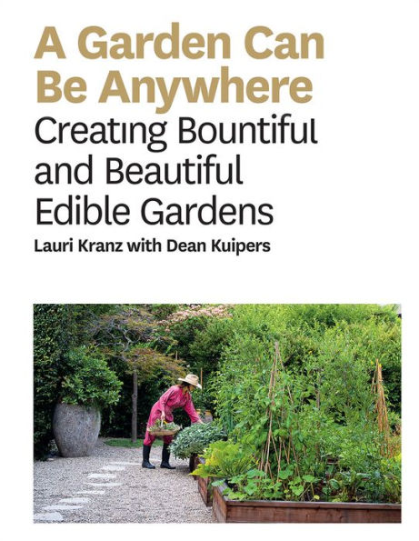 A Garden Can Be Anywhere: Creating Bountiful and Beautiful Edible Gardens