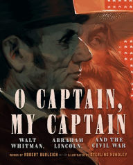 Title: O Captain, My Captain: Walt Whitman, Abraham Lincoln, and the Civil War, Author: Robert Burleigh