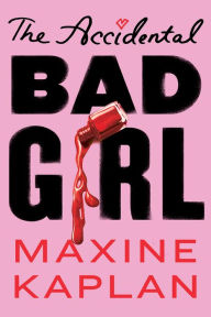 Title: The Accidental Bad Girl, Author: Maxine Kaplan