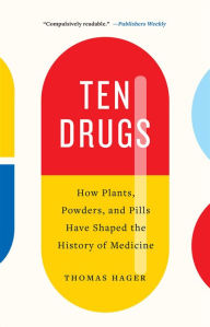 Ebook downloads for free pdf Ten Drugs: How Plants, Powders, and Pills Have Shaped the History of Medicine 9781419735226 iBook (English Edition) by Thomas Hager