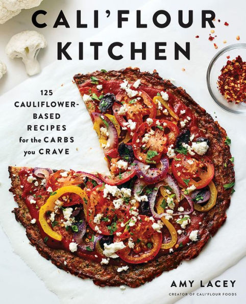 Cali'flour Kitchen: 125 Cauliflower-Based Recipes for the Carbs You Crave