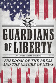 Title: Guardians of Liberty: Freedom of the Press and the Nature of News, Author: Linda Barrett Osborne