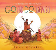 Free e textbooks online download Go and Do Likewise!: The Parables and Wisdom of Jesus English version by John Hendrix