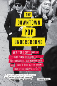 Title: The Downtown Pop Underground: New York City and the literary punks, renegade artists, DIY filmmakers, mad playwrights, and rock 'n' roll glitter queens who revolutionized culture, Author: Kembrew McLeod