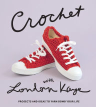 Title: Crochet with London Kaye: Projects and Ideas to Yarn Bomb Your Life, Author: London Kaye