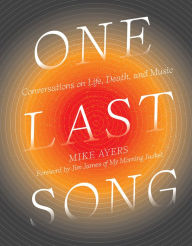 Title: One Last Song: Conversations on Life, Death, and Music, Author: Mike Ayers