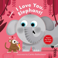 Title: I Love You, Elephant! (A Changing Faces Book): A Board Book, Author: Carles Ballesteros