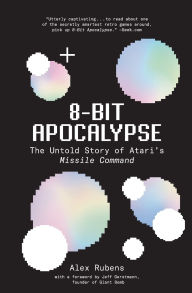 Title: 8-Bit Apocalypse: The Untold Story of Atari's Missile Command, Author: Alex Rubens
