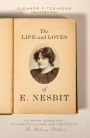 Life and Loves of E. Nesbit: Victorian Iconoclast, Children's Author, and Creator of The Railway Children