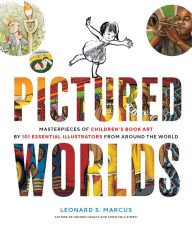 Title: Pictured Worlds: Masterpieces of Children's Book Art by 101 Essential Illustrators from Around the World, Author: Leonard S. Marcus