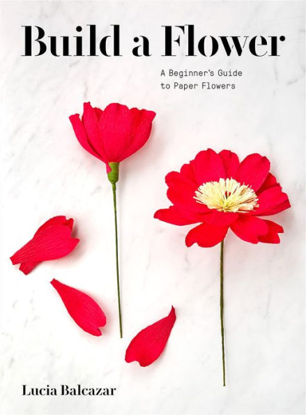 Build A Flower: Beginner's Guide to Paper Flowers