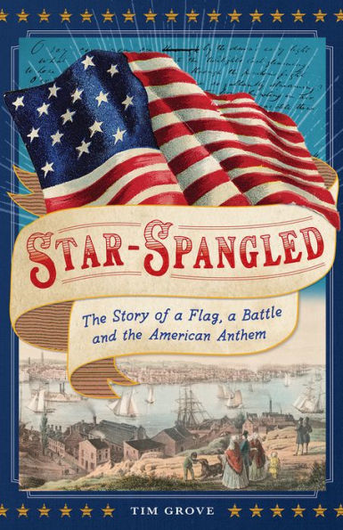 Star-Spangled: the Story of a Flag, Battle, and American Anthem