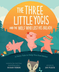 Title: The Three Little Yogis and the Wolf Who Lost His Breath: A Fairy Tale to Help You Feel Better, Author: Susan Verde