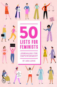 Title: 50 Lists for Feminists (Guided Journal): Journaling for Empowerment, Author: Aura Lewis