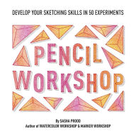 Title: Pencil Workshop (Guided Sketchbook): Develop Your Sketching Skills in 50 Experiments, Author: Sasha Prood