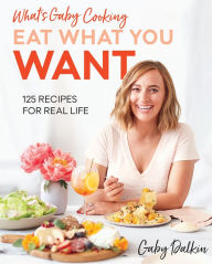 Ebook download free online What's Gaby Cooking: Eat What You Want: 125 Recipes for Real Life RTF DJVU CHM by Gaby Dalkin, Matt Armendariz in English