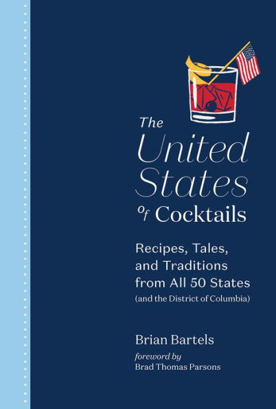 the United States of Cocktails: Recipes, Tales, and Traditions from All 50 (and District Columbia)