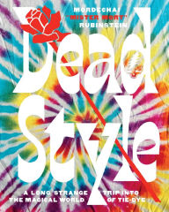 Free pdf books in english to download Dead Style: A Long Strange Trip into the Magical World of Tie-Dye