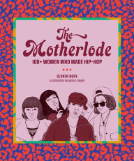 Download books online for free mp3 The Motherlode: 100+ Women Who Made Hip-Hop English version  9781419742965 by Clover Hope, Rachelle Baker