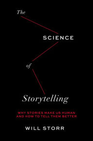 Title: The Science of Storytelling: Why Stories Make Us Human and How to Tell Them Better, Author: Will Storr