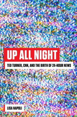 Up All Night Ted Turner Cnn And The Birth Of 24 Hour News By
