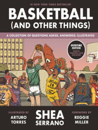 Title: Basketball (and Other Things): A Collection of Questions Asked, Answered, Illustrated, Author: Shea Serrano