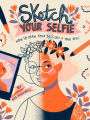 Sketch Your Selfie (Guided Sketchbook): How to Draw Your Best Self (and Your BFFs)