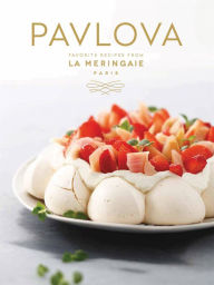Title: Pavlova: Favorite Recipes from La Meringaie, Paris, Author: La Meringaie