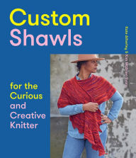 Custom Shawls for the Curious and Creative Knitter