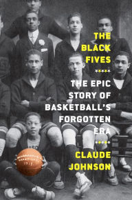 Free ebook downloads for iphone 5 The Black Fives: The Epic Story of Basketball's Forgotten Era 9781419744365 by Claude Johnson