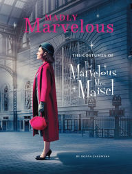 Free downloadable ebooks in pdf format Madly Marvelous: The Costumes of The Marvelous Mrs. Maisel by  English version