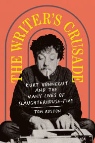 Title: The Writer's Crusade: Kurt Vonnegut and the Many Lives of Slaughterhouse-Five, Author: Tom Roston