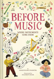 Title: Before Music: Where Instruments Come From, Author: Annette Bay Pimentel