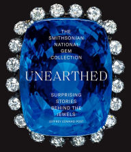 Title: The Smithsonian National Gem Collection - Unearthed: Surprising Stories Behind the Jewels, Author: Jeffrey E. Post