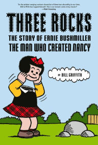 Free downloads e book Three Rocks: The Story of Ernie Bushmiller: The Man Who Created Nancy by Bill Griffith, Bill Griffith PDF MOBI