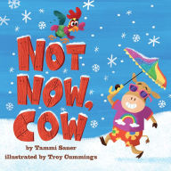 Download online ebook Not Now, Cow by Tammi Sauer, Troy Cummings 