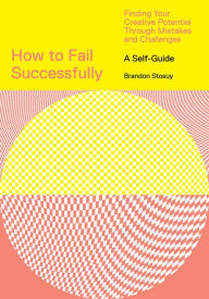 How to Fail Successfully: Finding Your Creative Potential Through Mistakes and Challenges