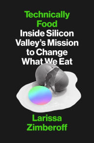 Title: Technically Food: Inside Silicon Valley's Mission to Change What We Eat, Author: Larissa Zimberoff