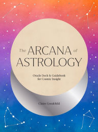Title: The Arcana of Astrology Boxed Set: Oracle Deck and Guidebook for Cosmic Insight, Author: Claire Goodchild