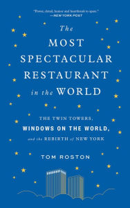 Title: The Most Spectacular Restaurant in the World: The Twin Towers, Windows on the World, and the Rebirth of New York, Author: Tom Roston