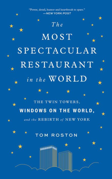 The Most Spectacular Restaurant in the World: The Twin Towers, Windows on the World, and the Rebirth of New York