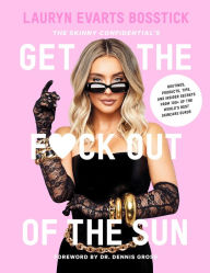 Free computer ebooks downloads pdf The Skinny Confidential's Get the F*ck Out of the Sun: Routines, Products, Tips, and Insider Secrets from 100+ of the World's Best Skincare Gurus 9781419747878 FB2 ePub by Lauryn Evarts Bosstick, Dennis Gross